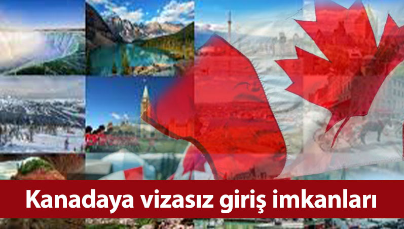 Kanadaya vizasız giriş imkanları genişləndirilib.
